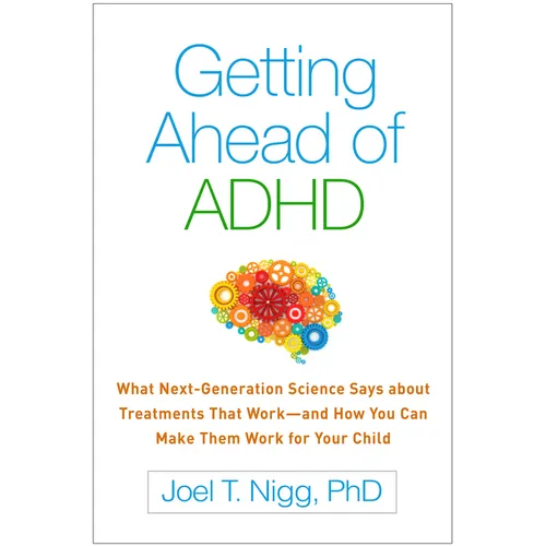 Getting Ahead of ADHD: What Next-Generation Science Says about Treatments That Work--And How You Can Make Them Work for Your Child