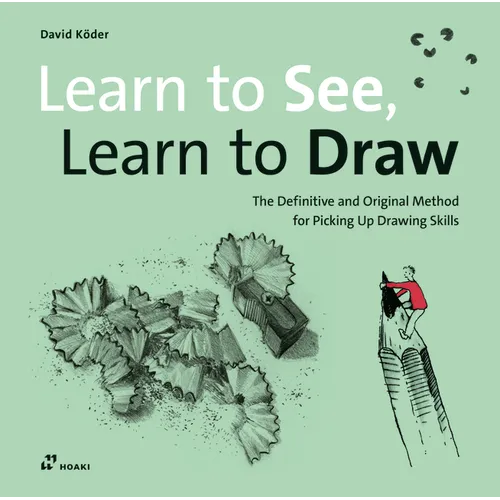 Learn to See, Learn to Draw: The Definitive and Original Method for Picking Up Drawing Skills