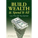 Build Wealth & Spend It All: Live the Life You Earned