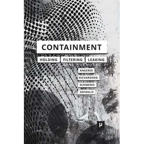 Containment: Technologies of Holding, Filtering, Leaking