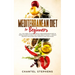 Mediterranean Diet for Beginners: All you Need to Know About Mediterranean Diet in Simple Guide to Help you Lose Weight Easily. + Simple Recipes for E