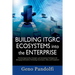Building ITGRC Ecosystems into the Enterprise: Practical Approaches, Concepts, and Automation Techniques for Managing Information Technology Governanc