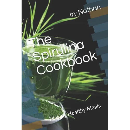The Spirulina Cookbook: Healthy Meals with Natural Spirulina