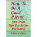 How To Be A Good Parent: 323 Great Tips For Better Parenting