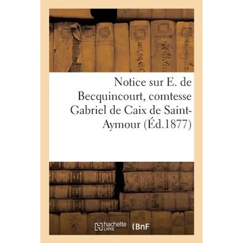 Notice Sur E. de Becquincourt, Comtesse Gabriel de Caix de Saint-Aymour