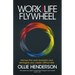 Work/Life Flywheel: Harness the Work Revolution and Reimagine Your Career Without Fear