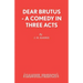 Dear Brutus - A Comedy in Three Acts