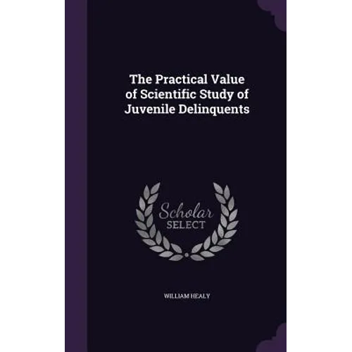The Practical Value of Scientific Study of Juvenile Delinquents