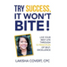 Try Success, It Won'T Bite!: Live Your Best Life Through 10 Principles of Self-Excellence