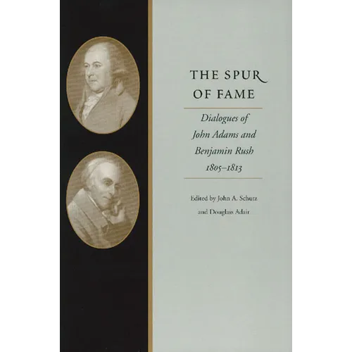 The Spur of Fame: Dialogues of John Adams and Benjamin Rush, 1805-1813