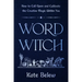 Word Witch: How to Call Upon and Cultivate the Creative Magic Within You
