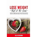 Lose Weight Fast & For Good: A Natural Weight Loss & Intuitive Eating Guide For Women and Men Who Want to Feel & Look Great