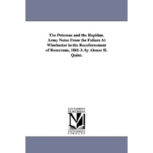 The Potomac and the Rapidan. Army Notes from the Failure at Winchester to the Reenforcement of Rosecrans, 1861-3. by Alonzo H. Quint.