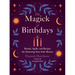 The Magick of Birthdays: Rituals, Spells, and Recipes for Honoring Your Solar Return
