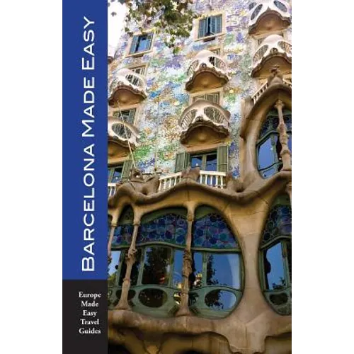 Barcelona Made Easy: The Best Walks, Sights, Restaurants, Hotels and Activities