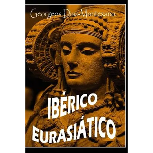 IBERICO EURASIÁTICO. Descifrando la lengua de los íberos.: Breve ensayo especulativo sobre el origen altaico/túrquico de la lengua íbera.
