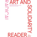 Art and Solidarity Reader: Radical Actions, Politics and Friendships