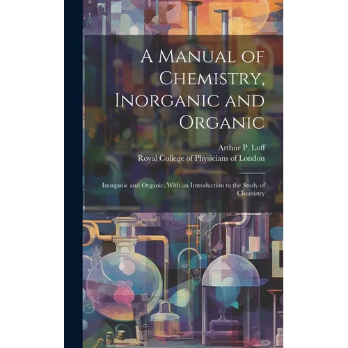 A Manual of Chemistry, Inorganic and Organic: Inorganic and Organic, With an Introduction to the Study of Chemistry