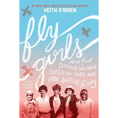 Fly Girls: How Five Daring Women Defied All Odds and Made Aviation History