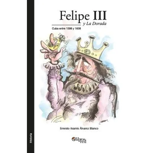 Felipe III y La Dorada. Cuba Entre 1598 y 1608