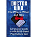 Doctor Who - The What, Where, and How: A Fannish Guide to the TARDIS-Sized Pop Culture Jam