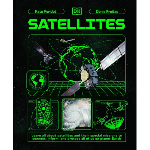 Satellites: Learn All about Satellites and Their Special Missions to Connect, Inform, and Protect All of Us on Planet Earth