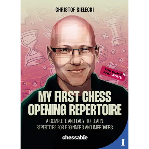 My First Chess Opening Repertoire for Black and White: A Complete and Easy-To-Learn Guide for Beginners and Improvers