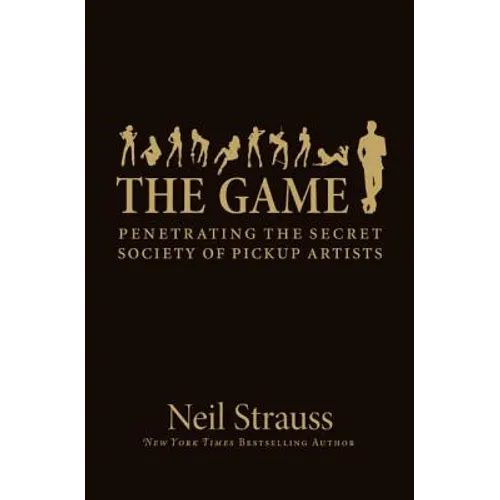 The Game: Penetrating the Secret Society of Pickup Artists