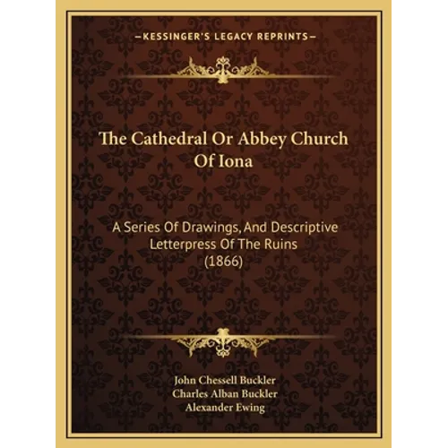 The Cathedral Or Abbey Church Of Iona: A Series Of Drawings, And Descriptive Letterpress Of The Ruins (1866)