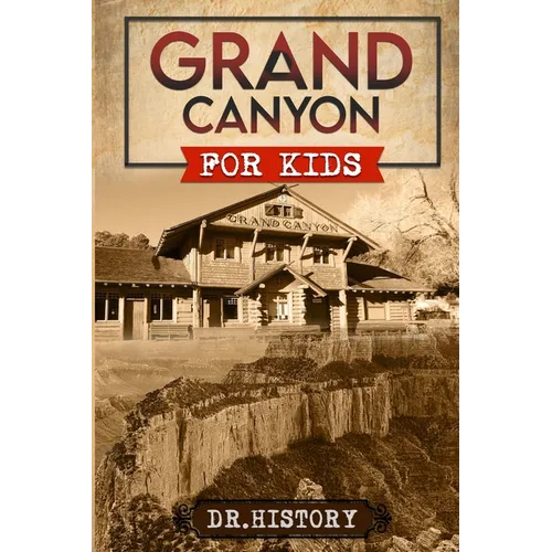 Grand Canyon: The Fascinating History of the Grand Canyon for Kids