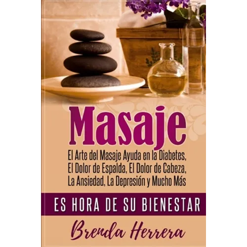 El Arte del Masaje Ayuda en la Diabetes, Dolor de Espalda, Dolor de Cabeza, Ansiedad, Depresión y Mucho Más: Es Hora De Su Bienestar