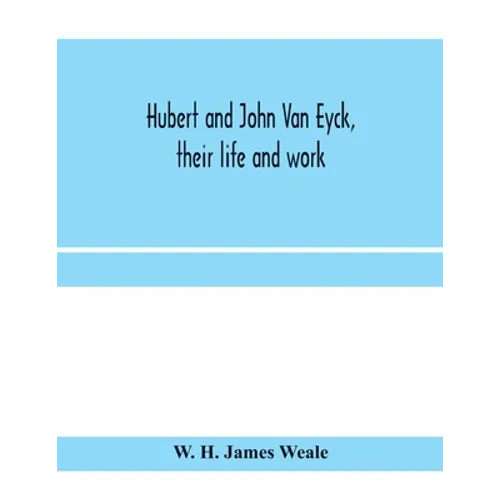 Hubert and John Van Eyck, their life and work