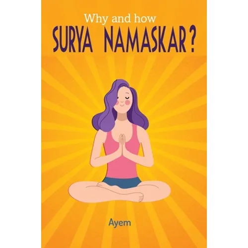 Why and how SURYA NAMASKAR?: Easy - Effective - YOGA Practice