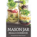 Mason Jar Meals Cookbook: 30 Exquisite Jar Meals Recipes