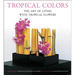 Tropical Colors: The Art of Living with Tropical Flowers
