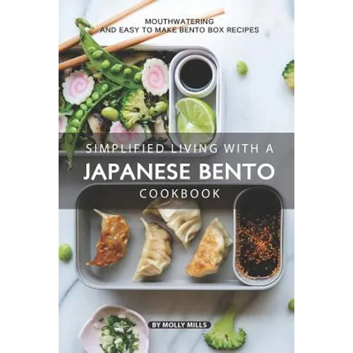 Simplified Living with a Japanese Bento Cookbook: Mouthwatering and Easy to Make Bento Box Recipes