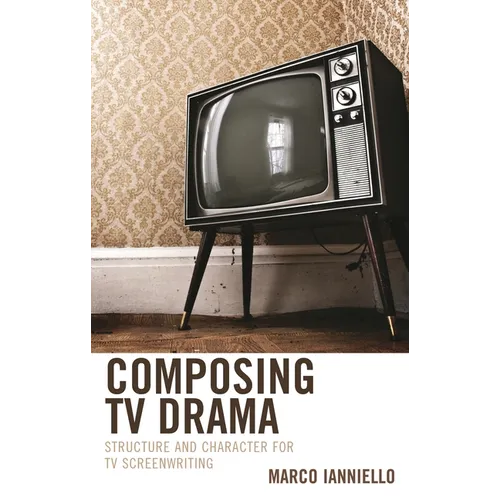 Composing TV Drama: Structure and Character for TV Screenwriting