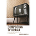 Composing TV Drama: Structure and Character for TV Screenwriting