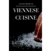 Cultural History of Viennese Cuisine: Recipes and anecdotes from the time of the Habsburg Monarchy