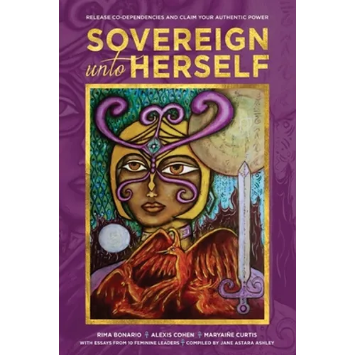 Sovereign Unto Herself: Release Co-Dependencies and Claim Your Authentic Power