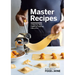 Master Recipes: A Step-By-Step Guide to Cooking Like a Pro