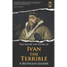Ivan the Terrible: A Ruthless Leader. The Entire Life Story