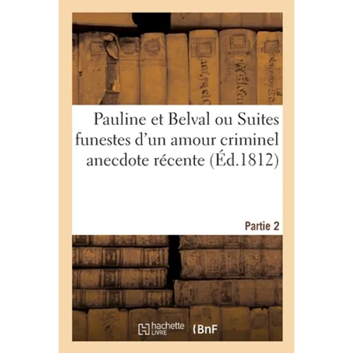 Pauline Et Belval Ou Suites Funestes d'Un Amour Criminel Anecdote Récente