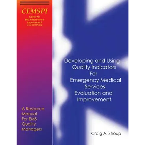 Developing and Using Quality Indicators for Emergency Medical Services Evaluation and Improvement: A Resource Manual for EMS Quality Managers