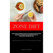 Zone Diet: Explore Efficient And Uncomplicated Recipes That Are Abundant In Essential Nutrients, Along With Well-Established Customs And Nourishing Pr