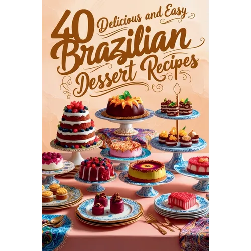 40 Delicious and Easy Brazilian Dessert Recipes: Brazilian Dessert Recipes