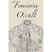 The Feminine Occult: A Collection of Women Writers on the Subjects of Spirituality, Mysticism, Magic, Witchcraft, the Kabbalah, Rosicrucian and Hermet