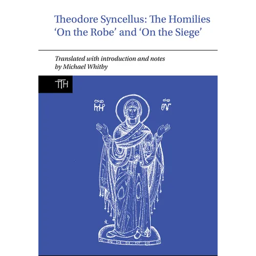 Theodore Syncellus: The Homilies 'On the Robe' and 'On the Siege'