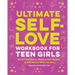 Ultimate Self-Love Workbook for Teen Girls: Build Confidence, Release Self-Doubt, and Embrace Who You Are