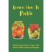 Learn How To Pickle: Pickle Some Fruits, Eggs, And Meats With Delicious Recipes: How To Pickle Almost Anything